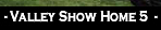 - Valley Show Home 5  -.